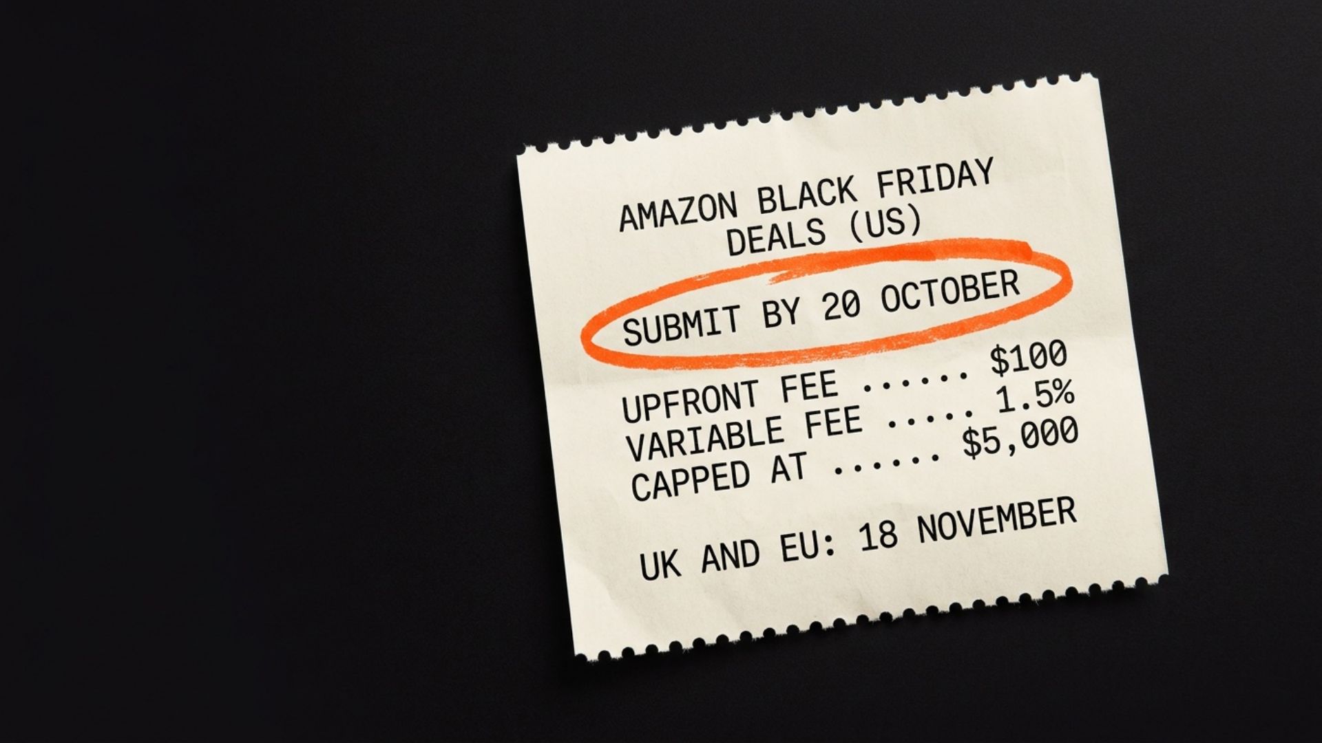 A receipt headed Amazon Black Friday deals, US. Submit by 20 October. Upfront fee 100 dollars. Variable fee 1.5 percent. Capped at 5,000 dollars. UK and EU: 18 November.