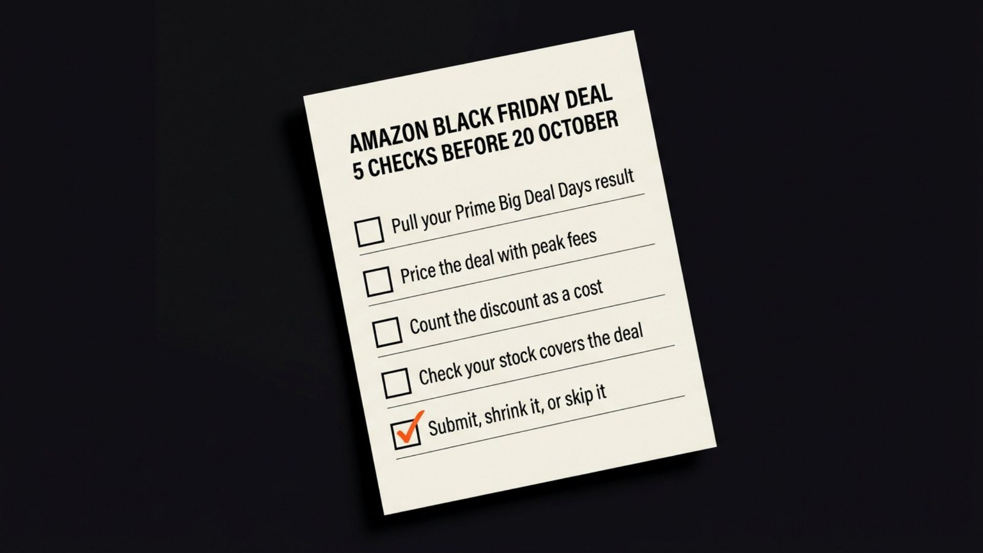 A checklist headed Amazon Black Friday deal: 5 checks before 20 October. Pull your Prime Big Deal Days result. Price the deal with peak fees. Count the discount as a cost. Check your stock covers the deal. Submit, shrink it, or skip it.