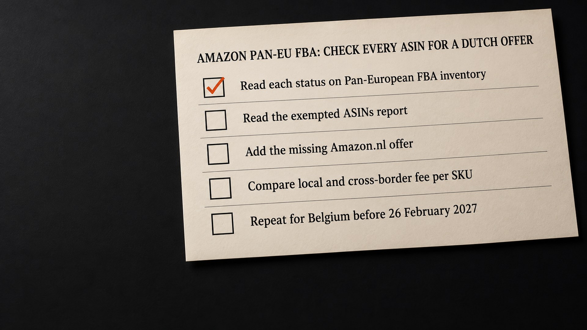 A checklist sheet headed Amazon Pan-EU FBA, check every ASIN for a Dutch offer. Row one: read each status on Pan-European FBA inventory. Row two: read the exempted ASINs report. Row three: add the missing Amazon.nl offer. Row four: compare the local and cross-border fee per SKU. Row five: repeat for Belgium before 26 February 2027.