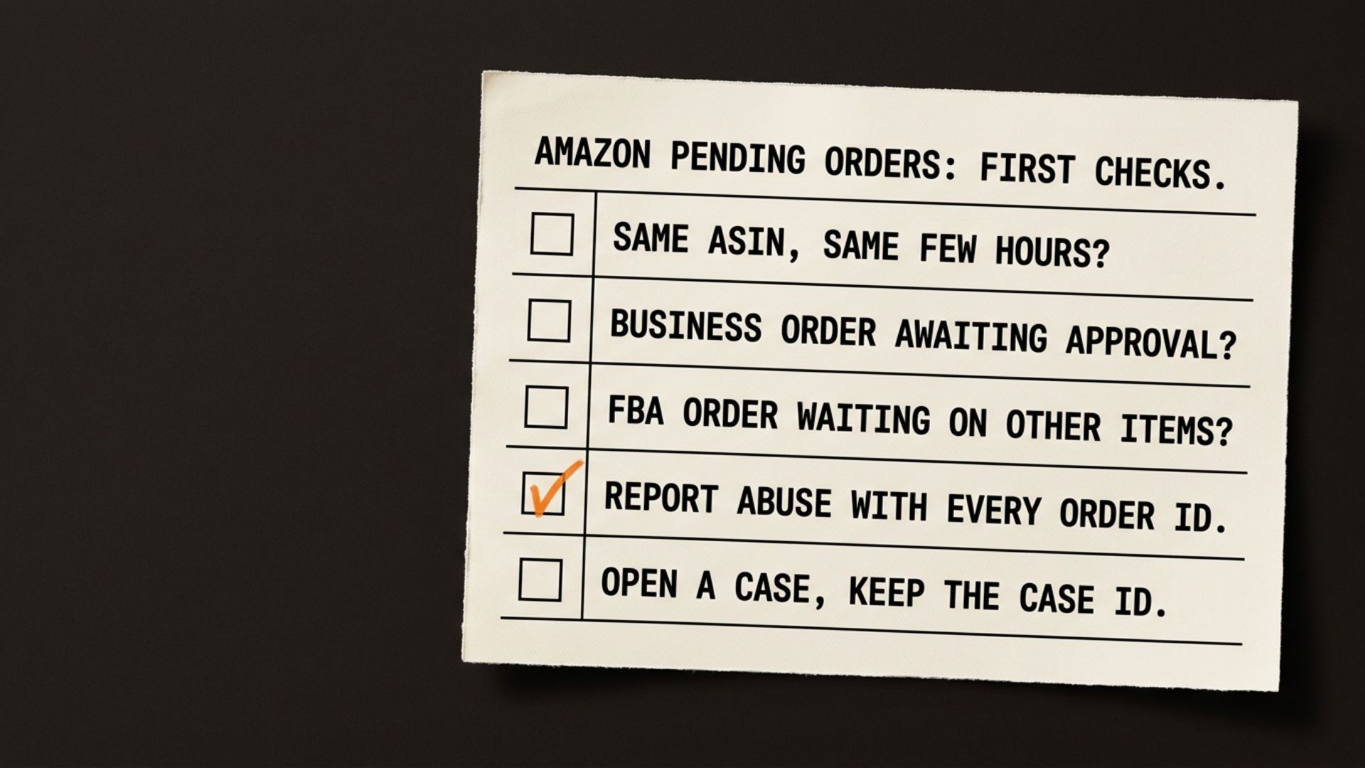A checklist headed Amazon pending orders: first checks. One: same ASIN, same few hours? Two: business order awaiting approval? Three: FBA order waiting on other items? Four: report abuse with every order ID. Five: open a case, keep the case ID.